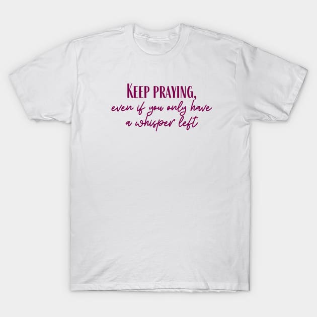 Keep Praying T-Shirt by ryanmcintire1232